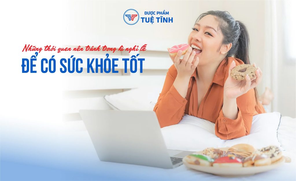 Những thói quen nên tránh trong kì nghỉ lễ để có sức khỏe tốt 